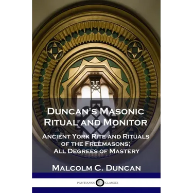 Duncan's Masonic Ritual and Monitor: Ancient York Rite and Rituals of the Freemasons; All Degrees of Mastery