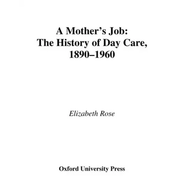 A Mother's Job: The History of Day Care, 1890-1960
