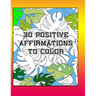 30 Positive Affirmations To Color: Thought Provoking Adult Coloring Book With Positive Affirmations