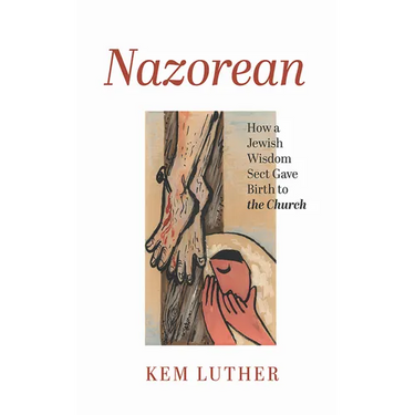 Nazorean: How a Jewish Wisdom Sect Gave Birth to the Church