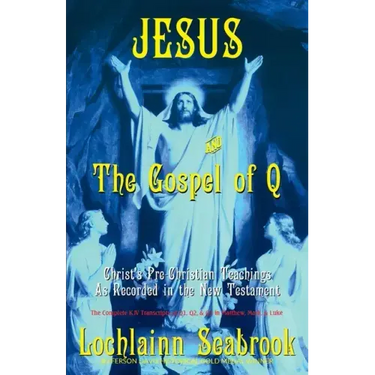 Jesus and the Gospel of Q: Christ's Pre-Christian Teachings as Recorded in the New Testament