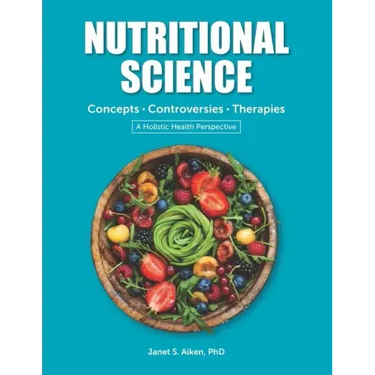 NUTRITIONAL SCIENCE Concepts - Controversies - Therapies: A Holistic Health Perspective 2019 Edition
