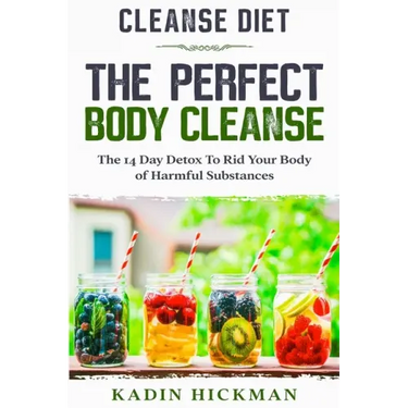 Cleanse Diet: THE PERFECT BODY CLEANSE - The 14 Day Detox To Rid Your Body of Harmful Substances
