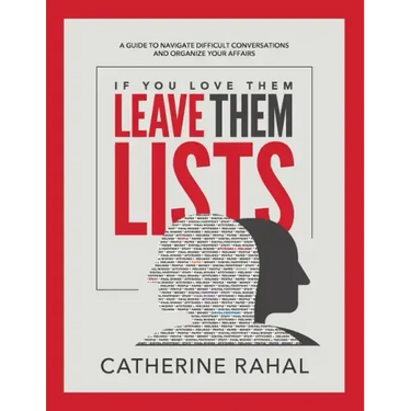 If You Love Them Leave Them Lists: A Guide to Navigate Difficult Conversations and Organize Your Affairs