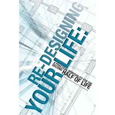 Re-Designing Your Life: A Practical Spirituality for the Second Half of Life