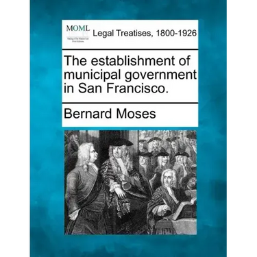 The Establishment of Municipal Government in San Francisco.