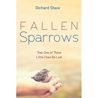Fallen Sparrows: That One of These Little Ones Be Lost