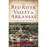 The Red River Valley in Arkansas: Gateway to the Southwest