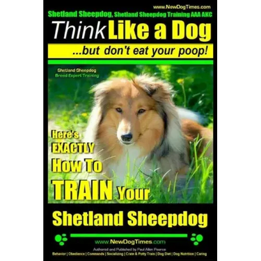 Shetland Sheepdog, Shetland Sheepdog Training AAA AKC: Think Like a Dog, but Don't Eat Your Poop! Shetland Sheepdog Breed Expert Training: Here's EXAC