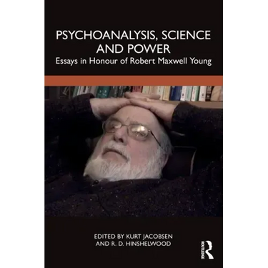 Psychoanalysis, Science and Power: Essays in Honour of Robert Maxwell Young