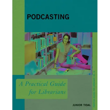 Podcasting: A Practical Guide for Librarians