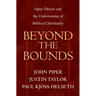 Beyond the Bounds: Open Theism and the Undermining of Biblical Christianity