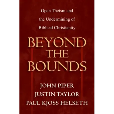 Beyond the Bounds: Open Theism and the Undermining of Biblical Christianity