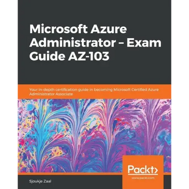 Microsoft Azure Administrator - Exam Guide AZ-103: Your in-depth certification guide in becoming Microsoft Certified Azure Administrator Associate