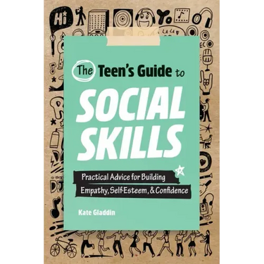 The Teen's Guide to Social Skills: Practical Advice for Building Empathy, Self-Esteem, and Confidence