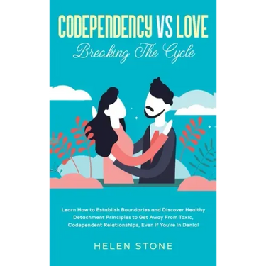Codependency Vs Love: Learn How to Establish Boundaries and Discover Healthy Detachment Principles to Get Away From Toxic, Codependent Relat