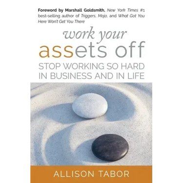 Work Your Assets Off: Stop Working So Hard in Business and Life