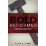 Bold Reformer: Celebrating the Gospel-Centered Convictions of Martin Luther