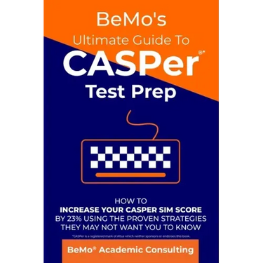 BeMo's Ultimate Guide to CASPer Test Prep: How to Increase Your CASPer SIM Score by 23% Using the Proven Strategies They May Not Want You to Know