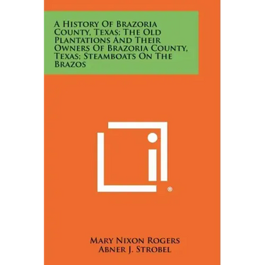 A History Of Brazoria County, Texas; The Old Plantations And Their Owners Of Brazoria County, Texas; Steamboats On The Brazos