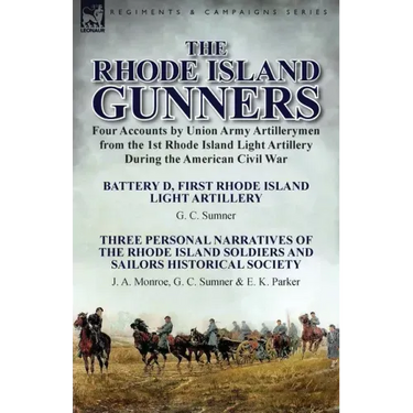 The Rhode Island Gunners: Four Accounts by Union Army Artillerymen from the 1st Rhode Island Light Artillery During the American Civil War-Battery D,