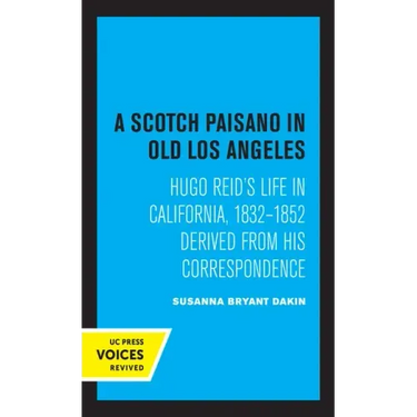 A Scotch Paisano in Old Los Angeles: Hugo Reid's Life in California, 1832-1852 Derived from His Correspondence