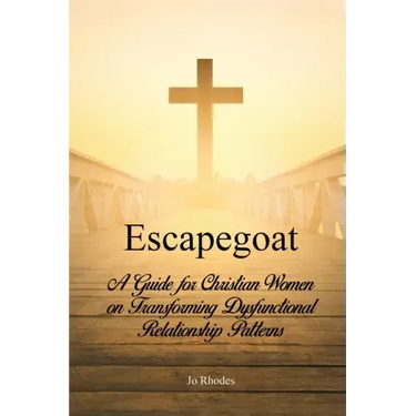 Escapegoat: A Guide for Christian Women on Transforming Dysfunctional Relationship Patterns