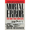 Mortal Error: The Shot That Killed JFK