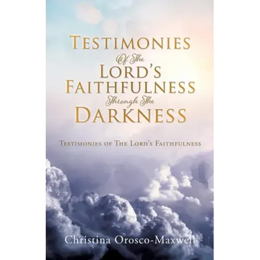 Testimonies Of The Lord's Faithfulness Through The Darkness: Testimonies of The Lord's Faithfulness