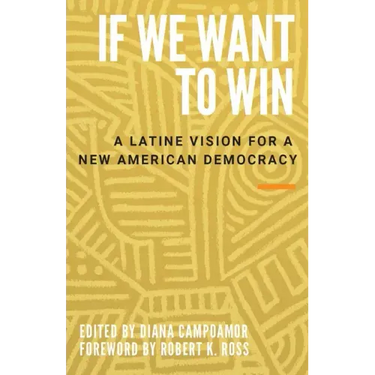 If We Want to Win: A Latine Vision for a New American Democracy