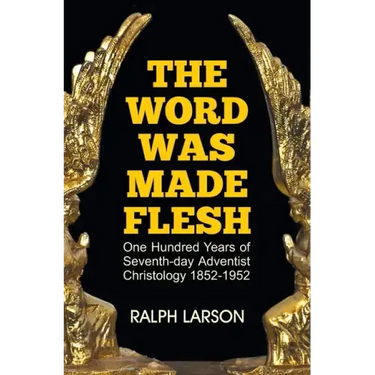 The Word Was Made Flesh: One Hundred Years of Seventh-day Adventist Christology