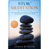 Stoic Meditation: How to Apply Stoicism in the Daily Routine and Take Control of Your Mindset and Live a Happy and Peaceful Life, Improv
