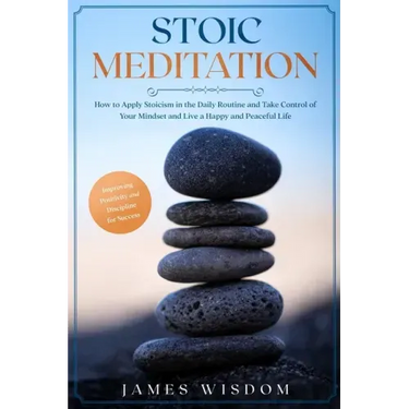Stoic Meditation: How to Apply Stoicism in the Daily Routine and Take Control of Your Mindset and Live a Happy and Peaceful Life, Improv