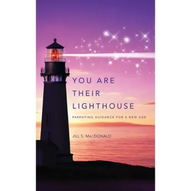 You Are Their Lighthouse: Parenting Guidance for a New Age