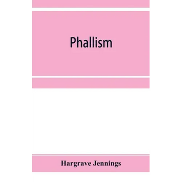 Phallism: a description of the worship of lingam-yoni in various parts of the world, and in different ages, with an account of a