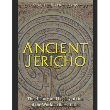 Ancient Jericho: The History and Legacy of One of the World's Oldest Cities