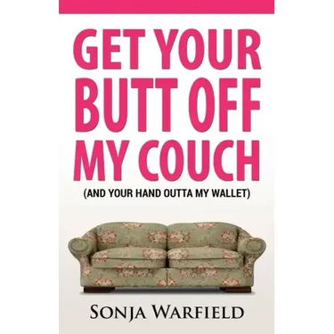 Get Your Butt Off My Couch: (And Your Hand Outta My Wallet)