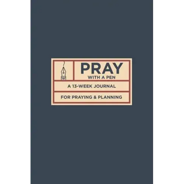 Pray with a Pen: A 13-Week Journal for Praying and Planning
