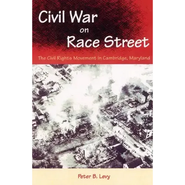 Civil War on Race Street: The Civil Rights Movement in Cambridge, Maryland
