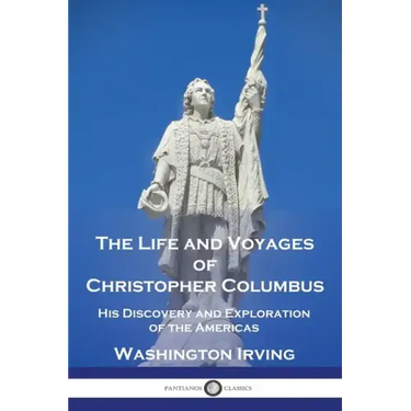 The Life and Voyages of Christopher Columbus: His Discovery and Exploration of the Americas