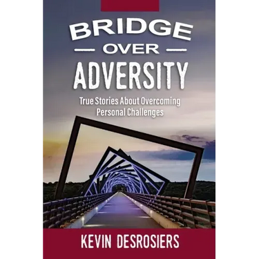 Bridge Over Adversity: True Stories About Overcoming Personal Challenges
