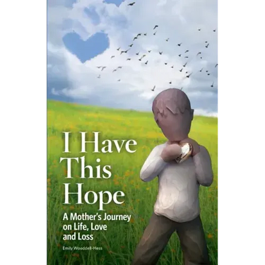 I Have This Hope: A Mother's Journey on Life, Love and Loss