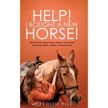 Help! I Bought a New Horse!: What First Time Horse Owners Need to Know About Grooming, Riding, Training, and Horse Care