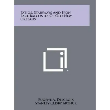 Patios, Stairways And Iron Lace Balconies Of Old New Orleans