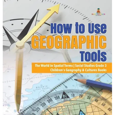 How to Use Geographic Tools The World in Spatial Terms Social Studies Grade 3 Children's Geography & Cultures Books
