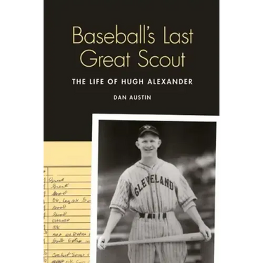 Baseball's Last Great Scout: The Life of Hugh Alexander