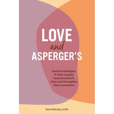 Love and Asperger's: Practical Strategies to Help Couples Understand Each Other and Strengthen Their Connection