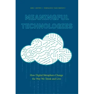 Meaningful Technologies: How Digital Metaphors Change the Way We Think and Live