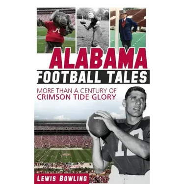 Alabama Football Tales: More Than a Century of Crimson Tide Glory