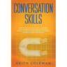 Conversation Skills: Discover the #1 Tactics to Become a Master at Social Communication with Amazing Charisma, & Crucial Confidence. Go From Being Shy